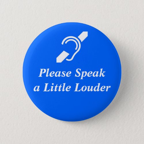 Please Speak A Little Louder Pinback Button