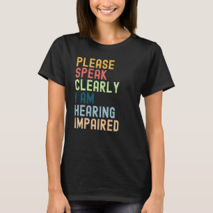 Please Speak Clearly I'm Hearing Impaired T-Shirt