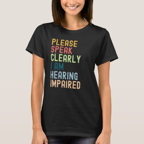 Please Speak Clearly Im Hearing Impaired T_Shirt