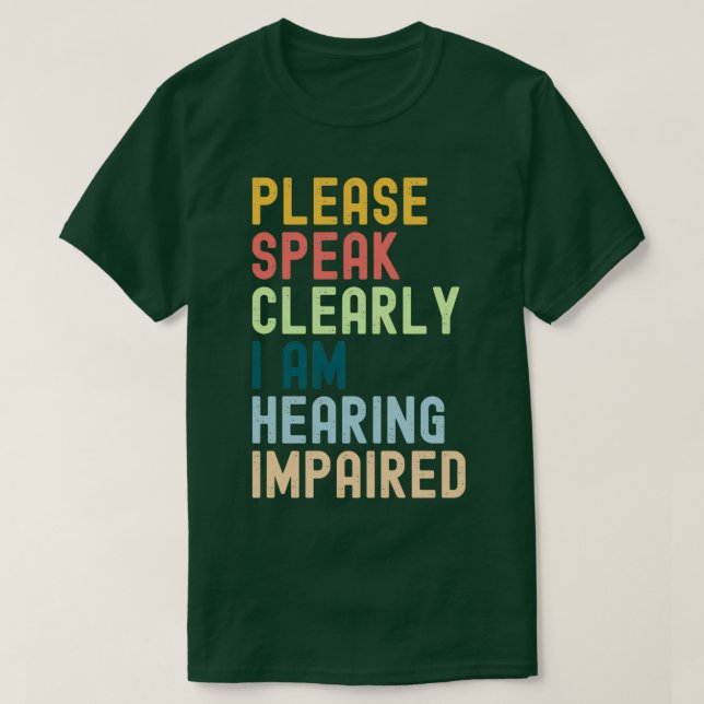 Please Speak Clearly Ix27m Hearing Impaired T-Shirt (Design Front)