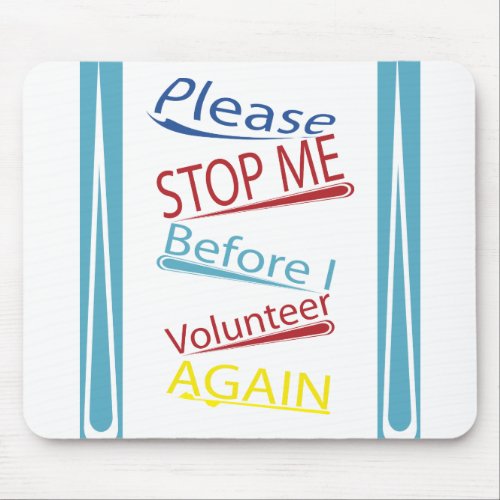 Please stop me before I volunteer again Mouse Pad