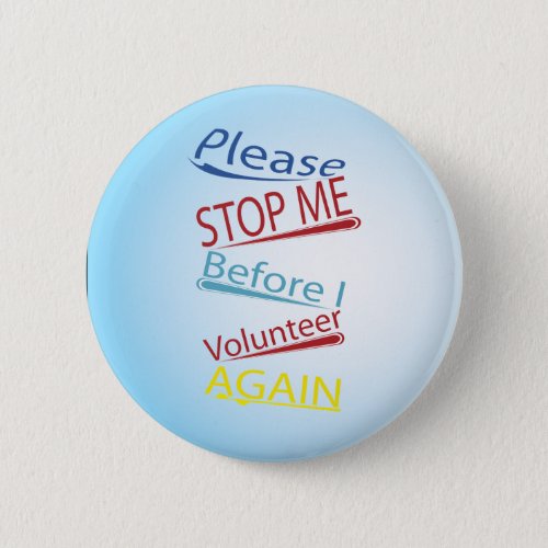 Please stop me before I volunteer again Pinback Button