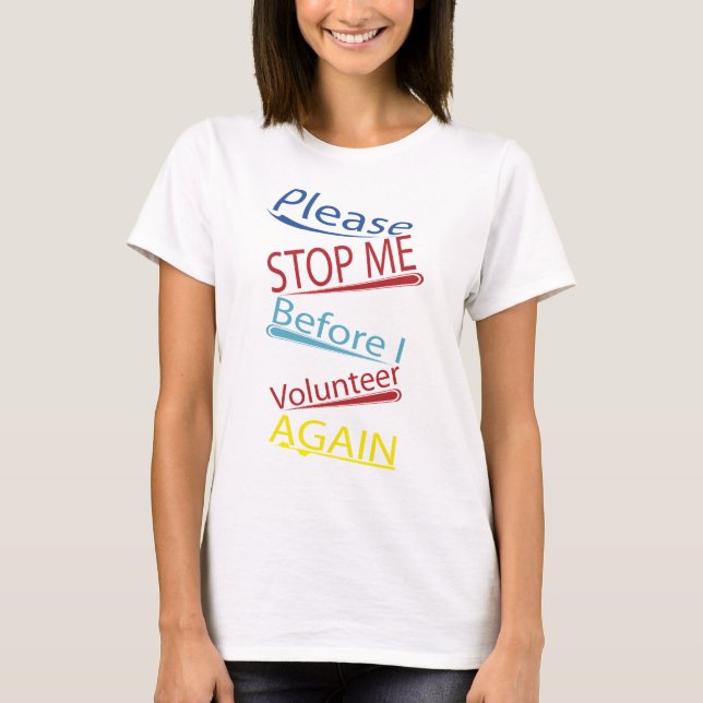 Please stop me before I volunteer again T-Shirt (Front)