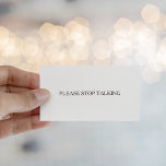 Please Stop Talking Introvert to Extrovert Funny Business Card<br><div class="desc">Please stop talking.  Simple message on a business card.  Hand out to extroverts who talk too much.  Plain white business card with serif font Please Stop Talking.</div>