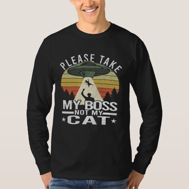 Please Take My Boss Not My Cat  Cat Aliens Abducti T-Shirt (Front)