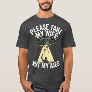 Please Take My Wife Axe Throwing Dad Gift Funny T-Shirt
