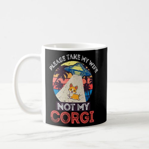 Please Take My Wife Not My Corgi Quote Cool Ufo Co Coffee Mug