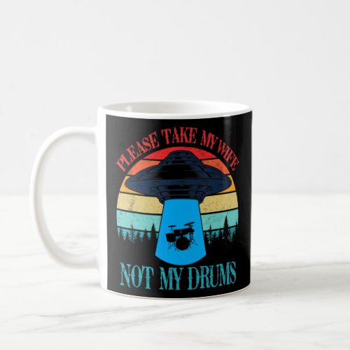 Please Take My Wife Not My Drums  Drummer Drumming Coffee Mug