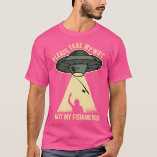 Please Take My Wife Not My Fishing Rod Funny Husba T-Shirt