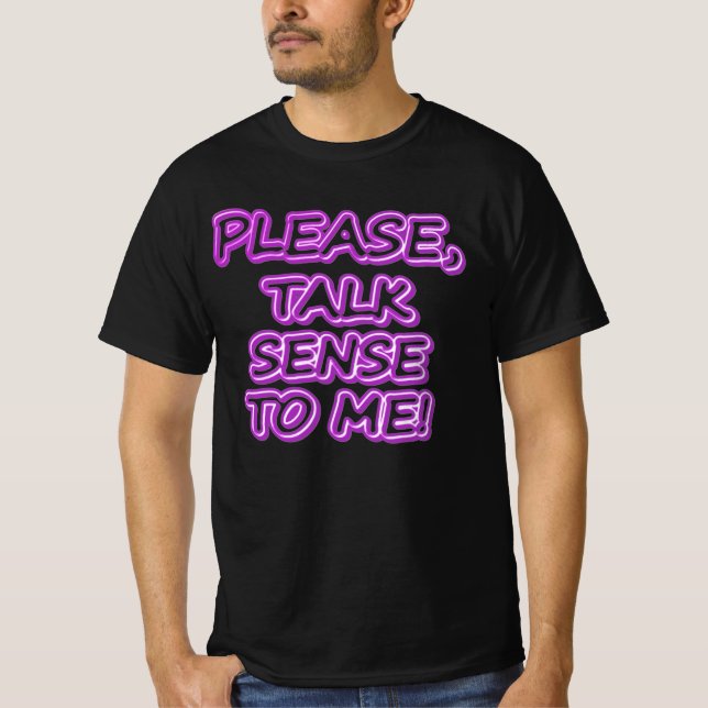 "Please Talk Sense To Me!" Cute Design. Buy Now T-Shirt (Front)