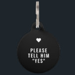 Please Tell Him Yes Marriage Proposal Pet ID Tag<br><div class="desc">Please Tell Him Yes Marriage Proposal Pet ID Tag</div>