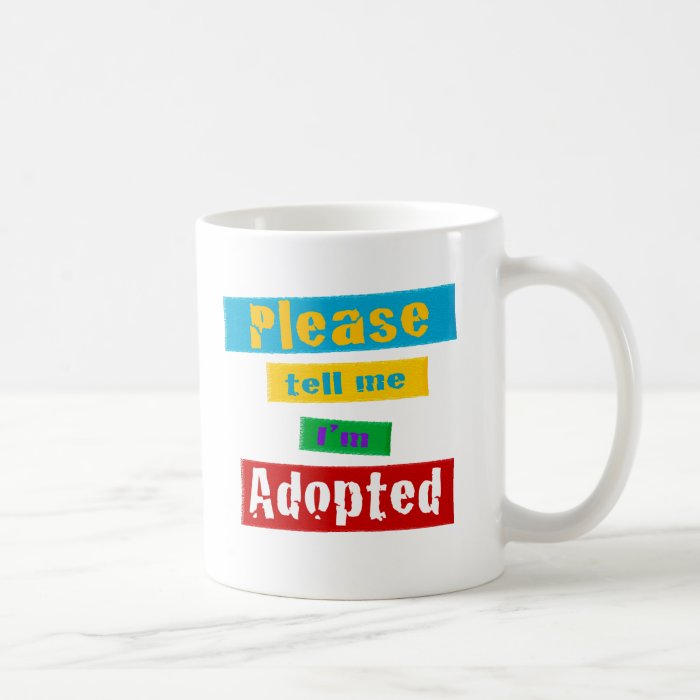 Please Tell Me I'm Adopted Coffee Mugs