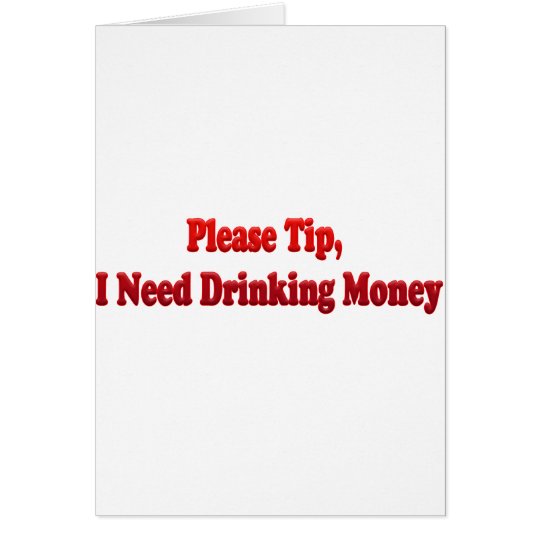 Please Tip, I Need Drinking Money Card