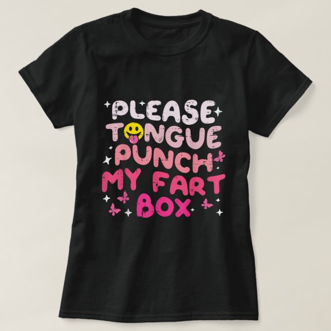 Please Tongue Punch My Fart Box Cringe Humor T-Shirt (Design Front)