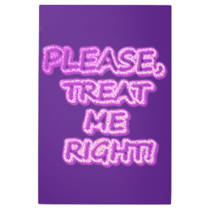 "Please Treat Me Right!!" Cute Design. Buy Now Metal Print