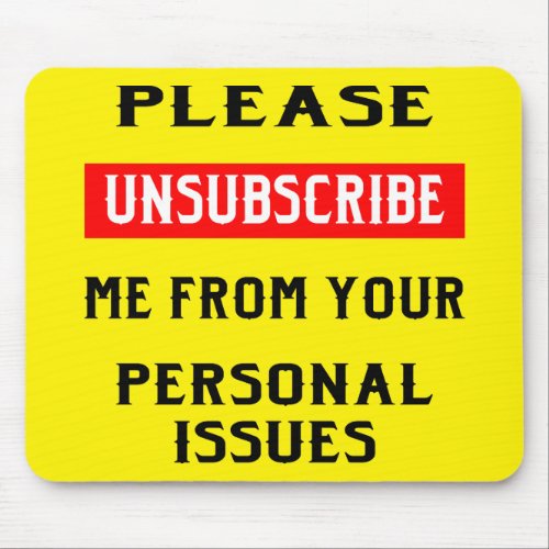 Please Unsubscribe Me From Your Personal Issues Mouse Pad
