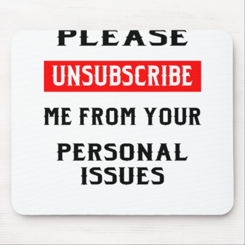 Please Unsubscribe Me From Your Personal Issues  Mouse Pad