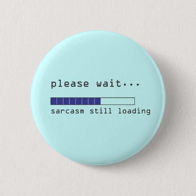 Please Wait Sarcasm Still Loading Pinback Button (Front)