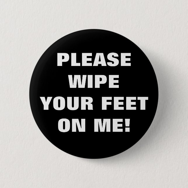PLEASE WIPE YOUR FEET ON ME! PINBACK BUTTON (Front)