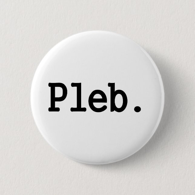 pleb.a member of a despised social class. pinback button (Front)