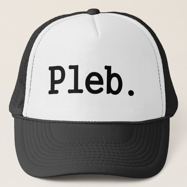 pleb.a member of a despised social class. trucker hat (Front)