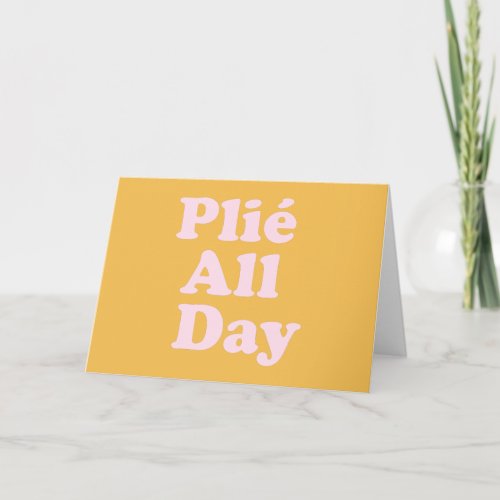 Plie All Day Fun Ballet Dancer Ballerina Saying Card