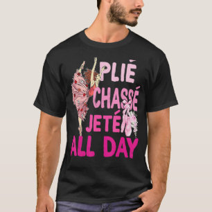 Plie Chasse Jete All Day Ballet Dance Ballerina Da T-Shirt