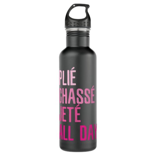 Plie Chasse Jete All Day _ Dance Ballet Apparel Stainless Steel Water Bottle