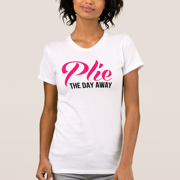 Plie the Day Away Tees