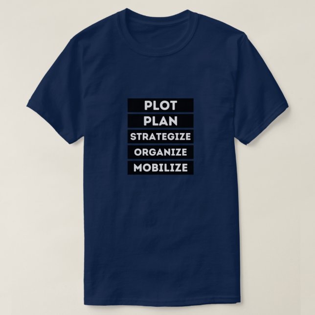PLOT PLAN STRATEGIZE ORGANIZE MOBILIZE T-Shirt (Design Front)