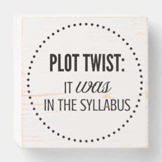 Plot Twist: It Was in the Syllabus | Faculty Humor Wooden Box Sign