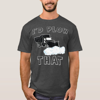 Plow I would plow that Funny Plow removal Snow Plo T-Shirt