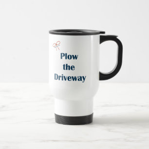 Plow The Driveway Reminders Travel Mug