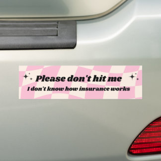 Pls don't hit me, I don't know how insurance works Bumper Sticker