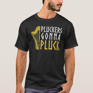 Pluckers Gonna Pluck Orchestra Harpist Musician T-Shirt