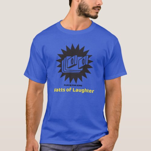Plug in for some watts of laughter T_Shirt