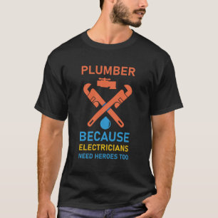 Plumber because electricians - Plumbing PipeFitter T-Shirt
