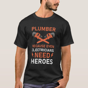 Plumber Because Even Electricians Need Heroes T-Shirt