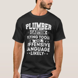 Plumber Caution Flying Tools And Offensive Languag T-Shirt