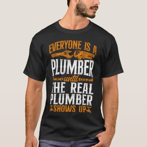 Plumber Everyone Is A Plumber Until The Real T_Shirt