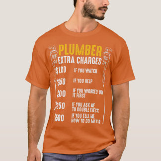 Plumber Extra Charges Plumbing ool Pipe Hobbyis Cr T-Shirt