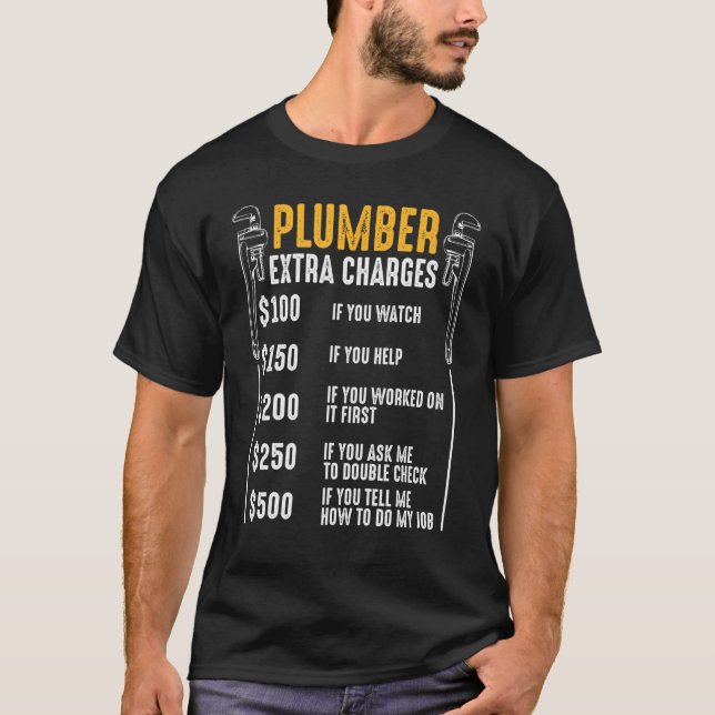 Plumber Extra Charges Plumbing Tool Pipe Hobbyis C T-Shirt (Front)