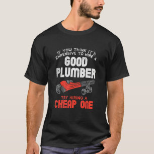 Plumber For Pipefitter  Hire A Good Plumber T-Shirt