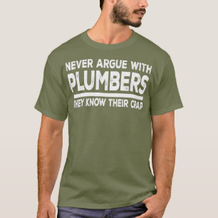 Plumber Funny Gift Never Argue With Plumbers T-Shirt