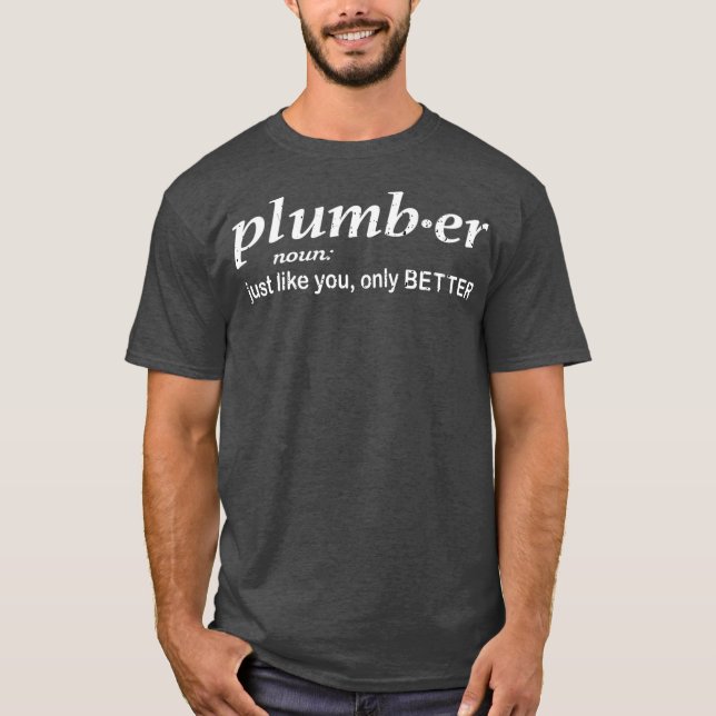 Plumber just like you only better funny Plumber T-Shirt (Front)