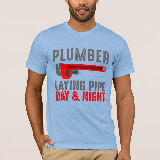 Plumber laying pipe day and night T-Shirt (Front)