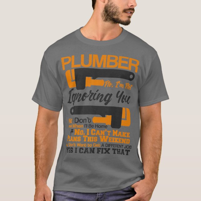 Plumber Life  No  Yes I Can Fix That Plumbing T-Shirt (Front)