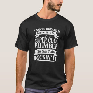 Plumber Pipefitter Plumbing Never Dreamed But Roc T-Shirt
