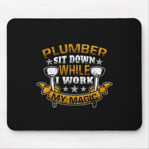 Plumber Sit Down While I Work My Magic Plumbing Mouse Pad