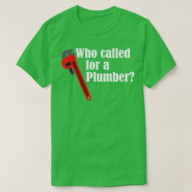 Plumber Who Called For A Plumber T-Shirt (Design Front)